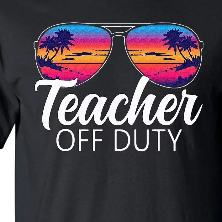 Teacher Off Duty Sunglasses Last Day Of School Teacher Tall T-Shirt