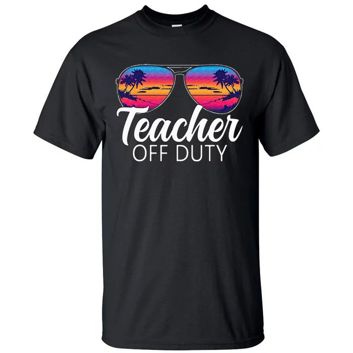 Teacher Off Duty Sunglasses Last Day Of School Teacher Tall T-Shirt