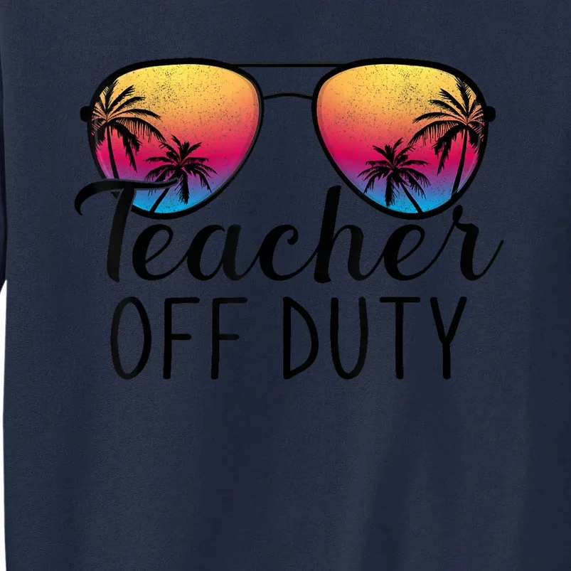 Teacher Off Duty Last Day Of School Teacher Summer Tall Sweatshirt