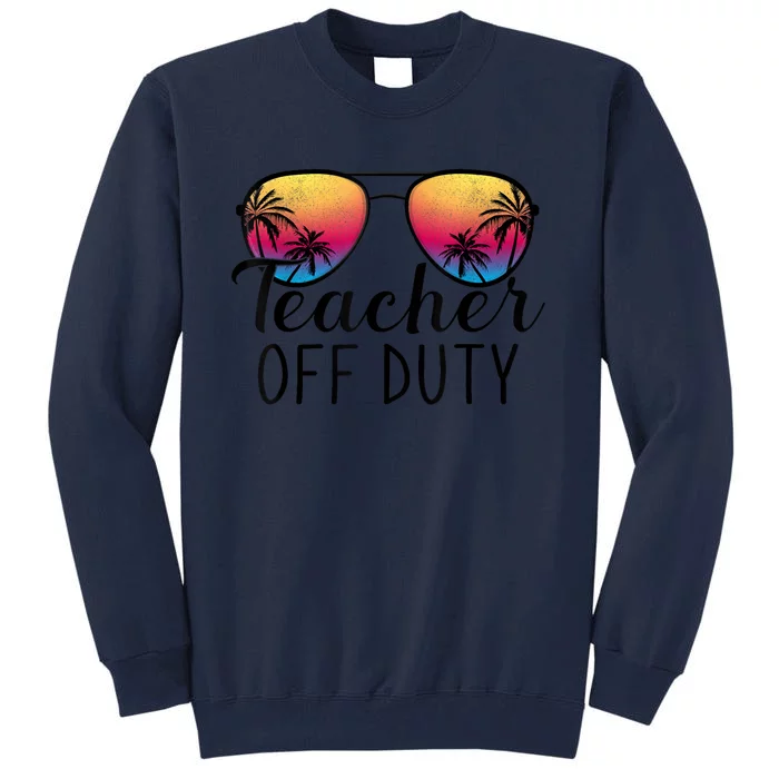 Teacher Off Duty Last Day Of School Teacher Summer Tall Sweatshirt