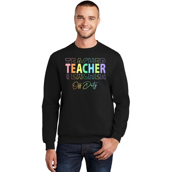 Teacher Off Duty Hello Summer Funny End of School Year Tall Sweatshirt