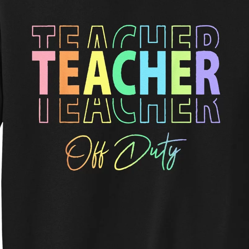 Teacher Off Duty Hello Summer Funny End of School Year Tall Sweatshirt