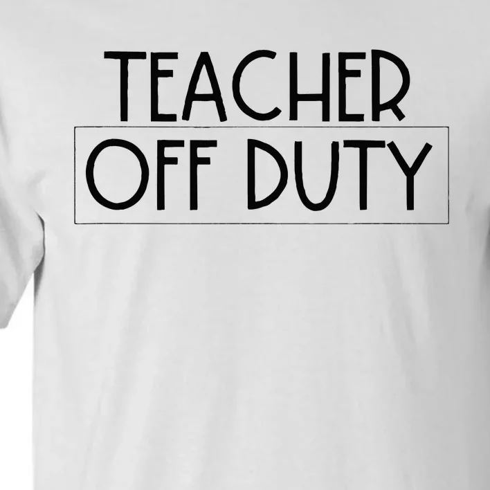 Teacher Off Duty Tall T-Shirt