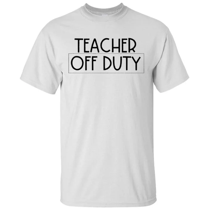 Teacher Off Duty Tall T-Shirt