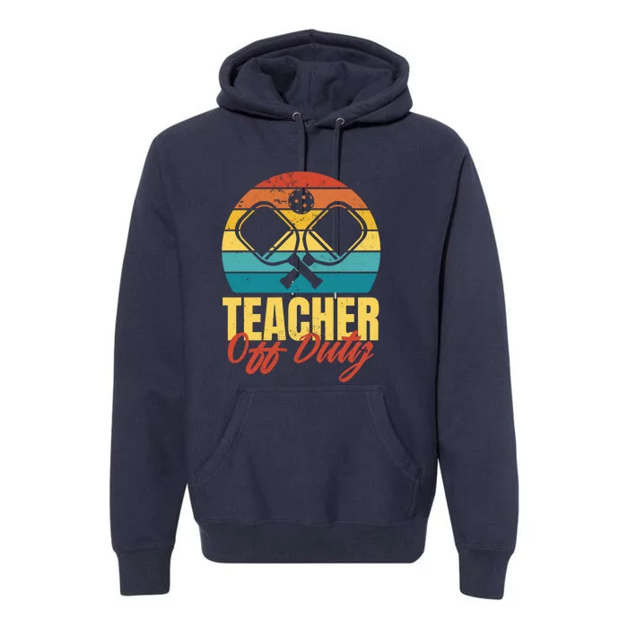 Teacher Off Duty Pickleball Premium Hoodie