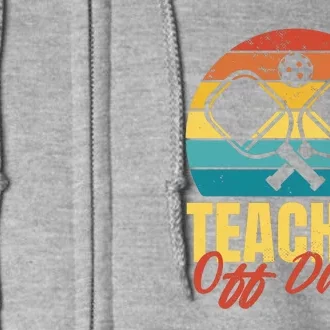 Teacher Off Duty Pickleball Full Zip Hoodie