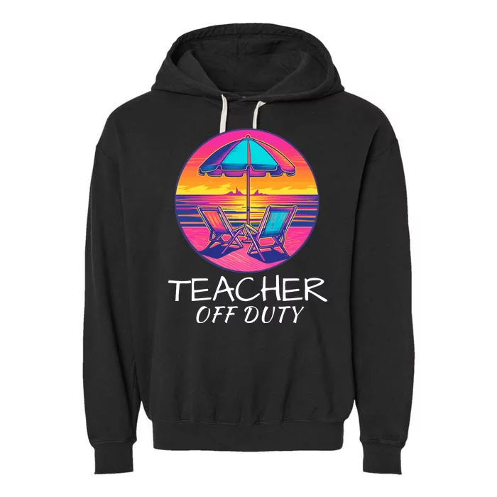 Teacher Off Duty, Last Day Of School, Funny Teacher Summer, Beach Life Garment-Dyed Fleece Hoodie