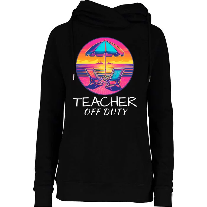 Teacher Off Duty, Last Day Of School, Funny Teacher Summer, Beach Life Womens Funnel Neck Pullover Hood