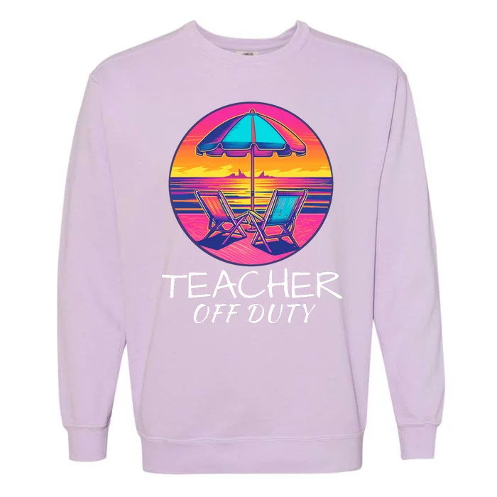 Teacher Off Duty, Last Day Of School, Funny Teacher Summer, Beach Life Garment-Dyed Sweatshirt