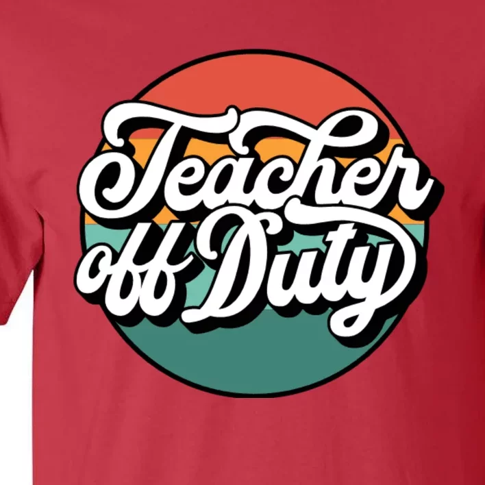 Teacher Off Duty End Of School For Teacher Tall T-Shirt