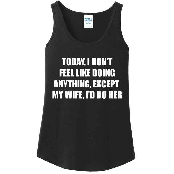 Today I Don't Feel Like Doing Anything Except My Wife I'd Do Her Ladies Essential Tank