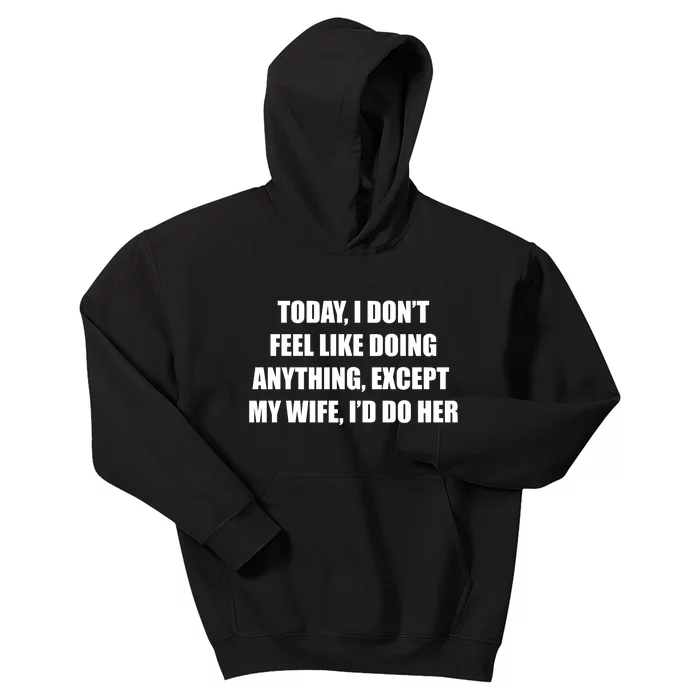 Today I Don't Feel Like Doing Anything Except My Wife I'd Do Her Kids Hoodie