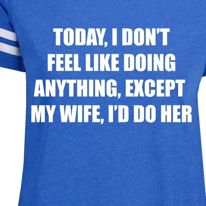 Today I Don't Feel Like Doing Anything Except My Wife I'd Do Her Enza Ladies Jersey Football T-Shirt