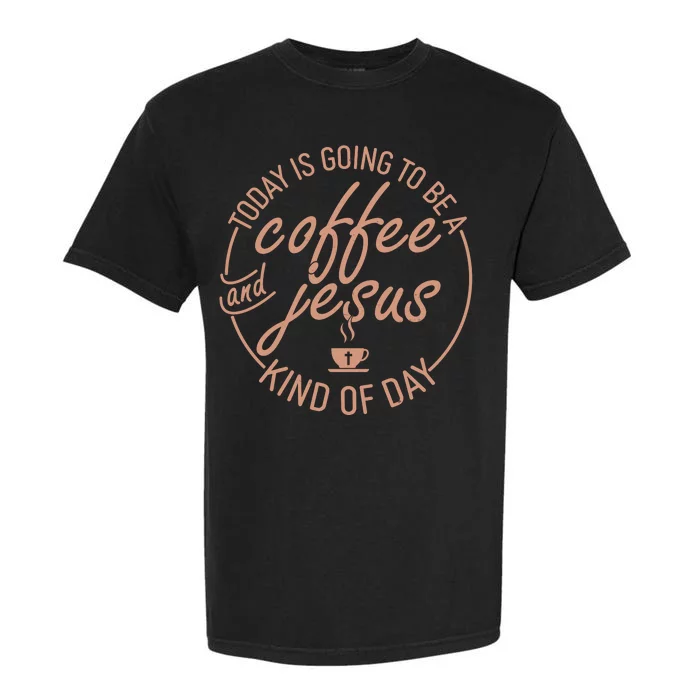 Today Is Going To Be A Coffee And Jesus Kind Of Day Garment-Dyed Heavyweight T-Shirt