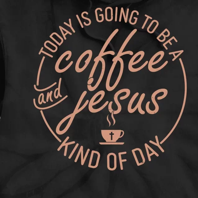 Today Is Going To Be A Coffee And Jesus Kind Of Day Tie Dye Hoodie