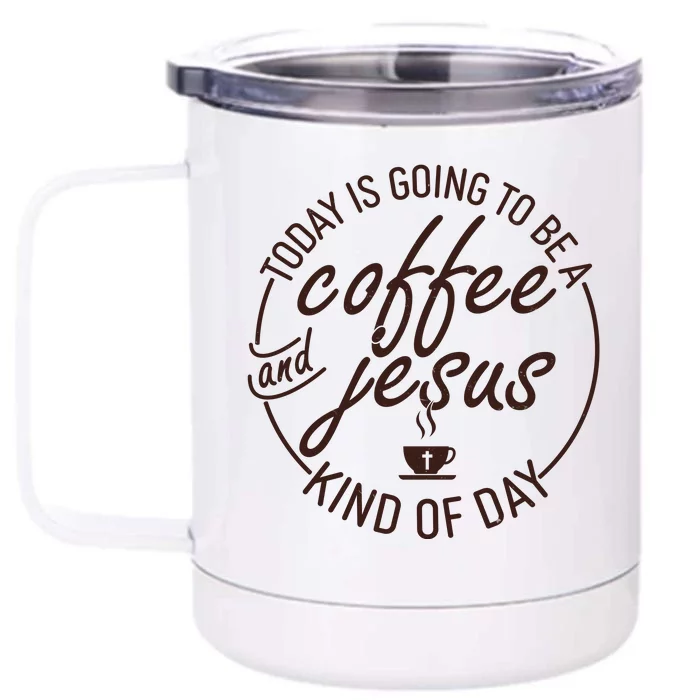 Today Is Going To Be A Coffee And Jesus Kind Of Day Front & Back 12oz Stainless Steel Tumbler Cup