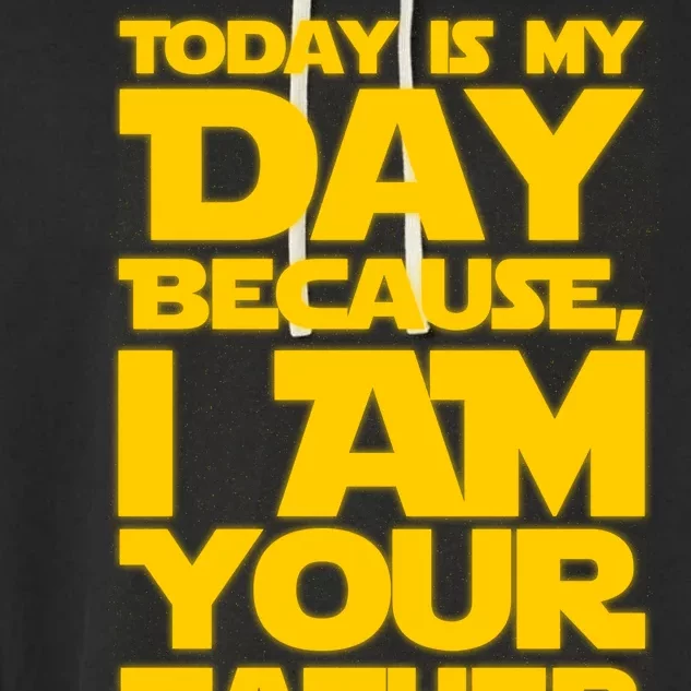 Today Is My Day Because I Am Your Father Garment-Dyed Fleece Hoodie