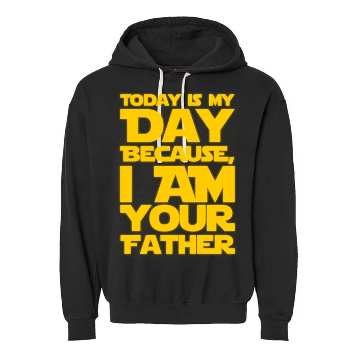 Today Is My Day Because I Am Your Father Garment-Dyed Fleece Hoodie