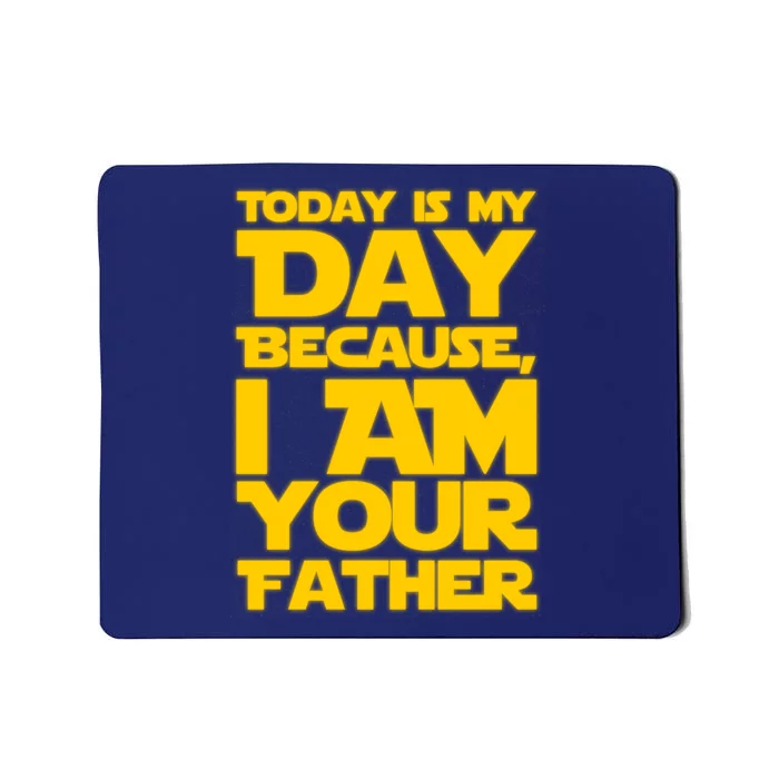 Today Is My Day Because I Am Your Father Mousepad