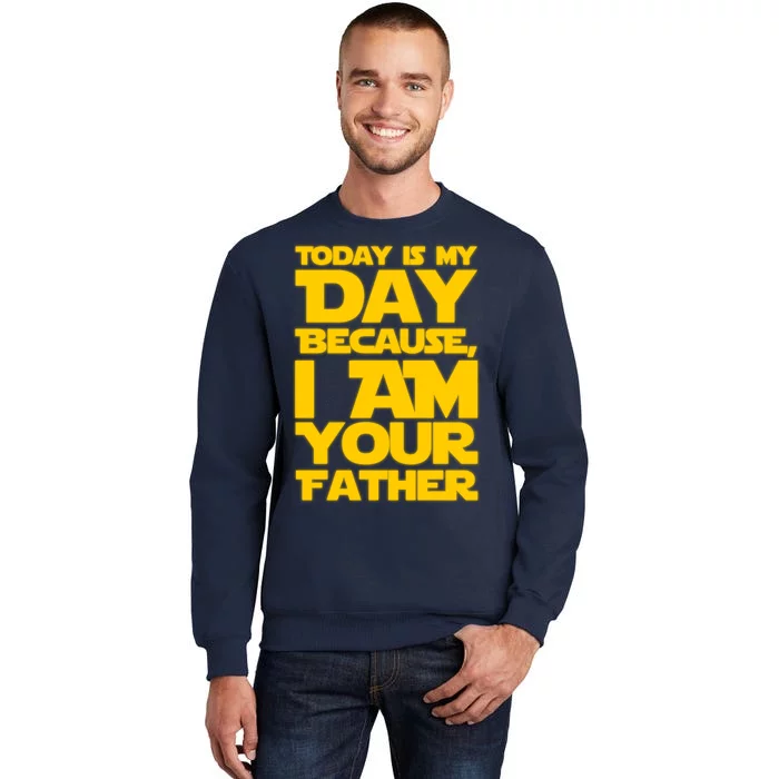 Today Is My Day Because I Am Your Father Tall Sweatshirt