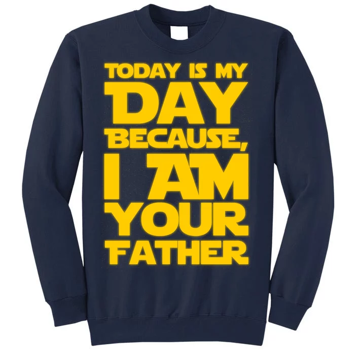 Today Is My Day Because I Am Your Father Tall Sweatshirt