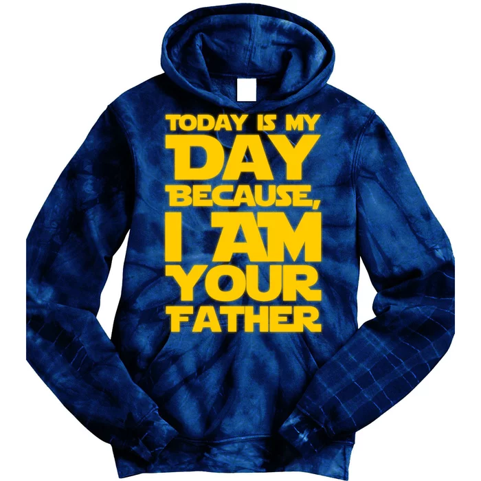 Today Is My Day Because I Am Your Father Tie Dye Hoodie