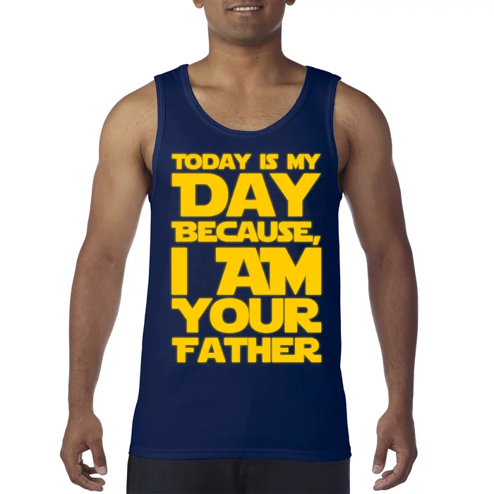 Today Is My Day Because I Am Your Father Tank Top