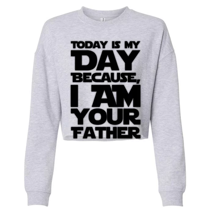 Today Is My Day Because I Am Your Father Cropped Pullover Crew