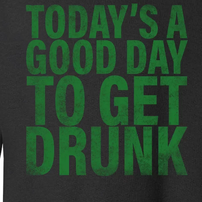 Today's a good day to get drunk Toddler Sweatshirt