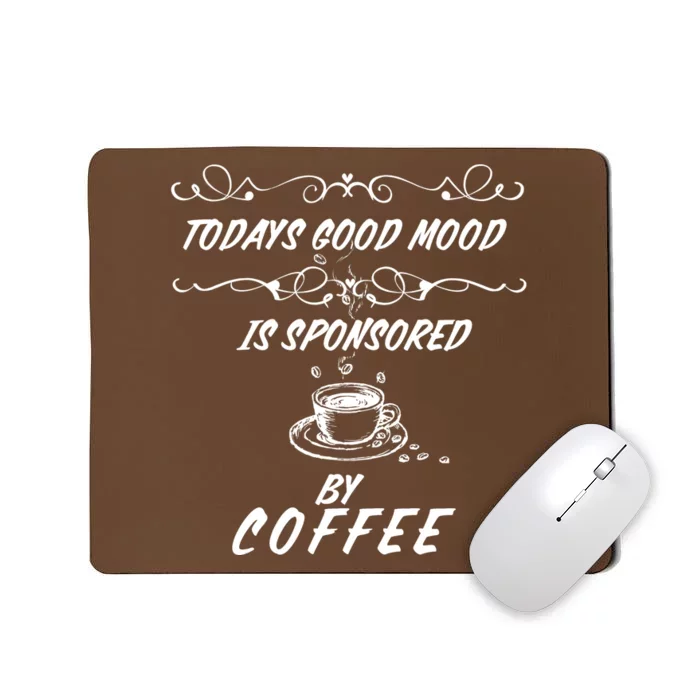 Todays Good Mood Is Sponsored By Coffee Funny Mousepad