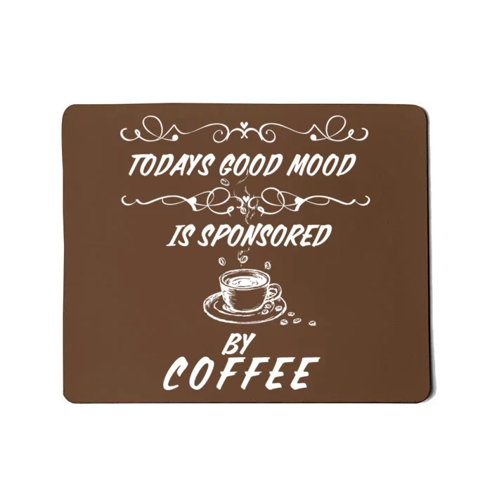 Todays Good Mood Is Sponsored By Coffee Funny Mousepad