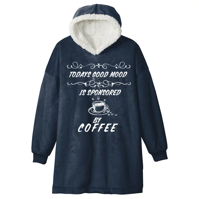 Todays Good Mood Is Sponsored By Coffee Funny Hooded Wearable Blanket