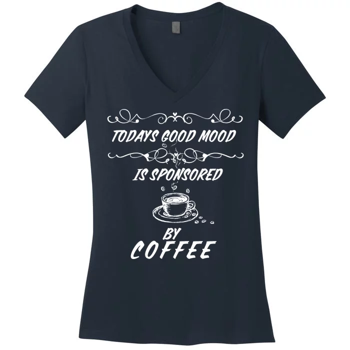 Todays Good Mood Is Sponsored By Coffee Funny Women's V-Neck T-Shirt