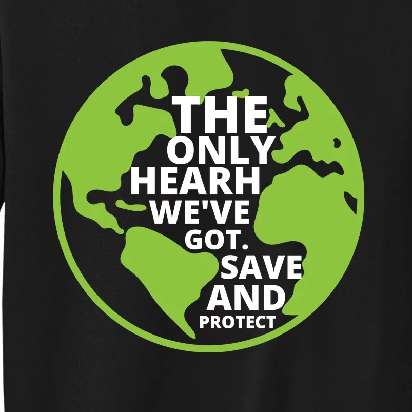 The Only Earth We've Got Save And Protect, Earth Ever Day Tall Sweatshirt