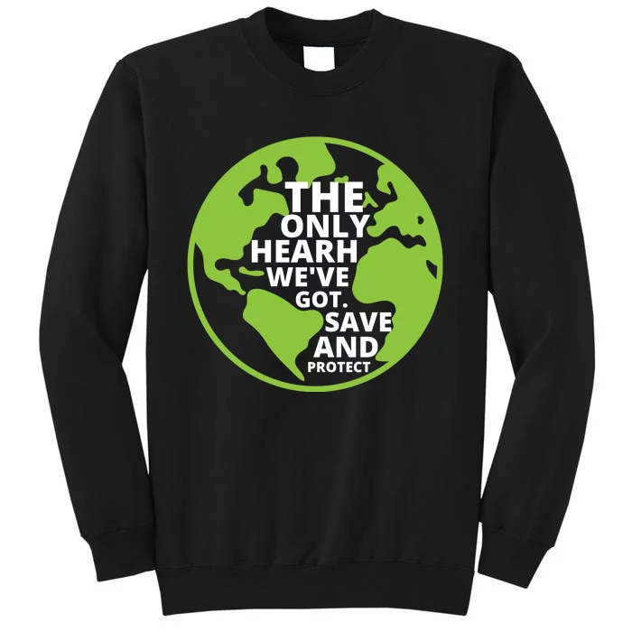 The Only Earth We've Got Save And Protect, Earth Ever Day Tall Sweatshirt