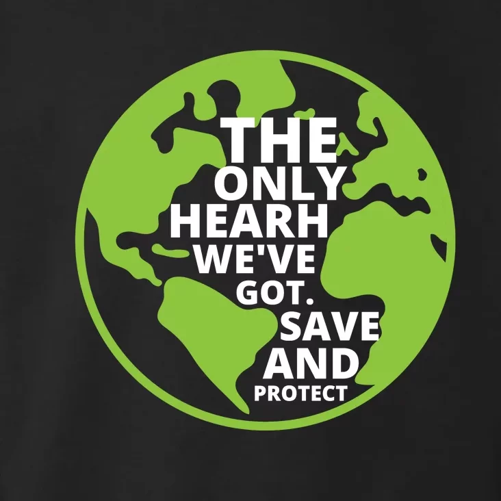 The Only Earth We've Got Save And Protect, Earth Ever Day Toddler Hoodie