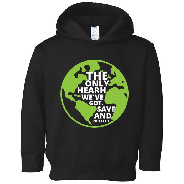 The Only Earth We've Got Save And Protect, Earth Ever Day Toddler Hoodie