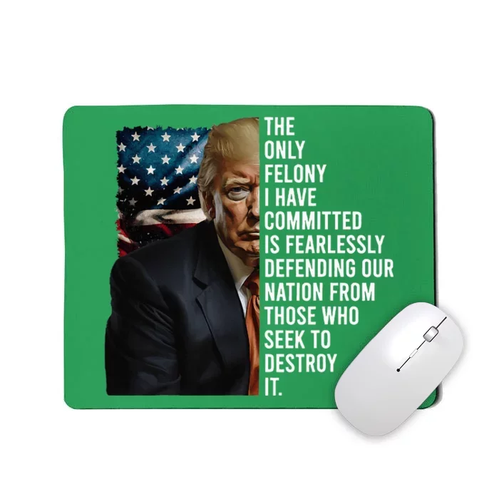 The Only Felony I Have Committed Trump Republican Mousepad