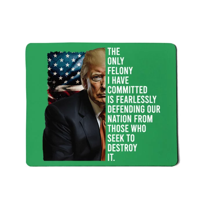 The Only Felony I Have Committed Trump Republican Mousepad