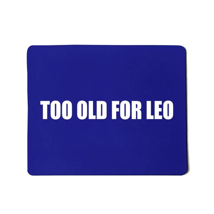 Too Old For Leo Gift Mousepad