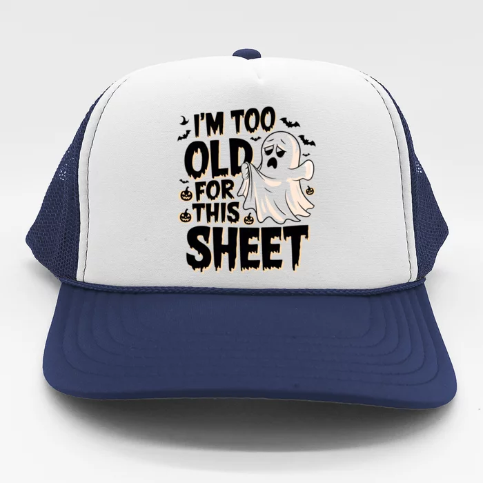 Too Old For This Sheet Ghost Halloween Humor Meaningful Gift Trucker Hat