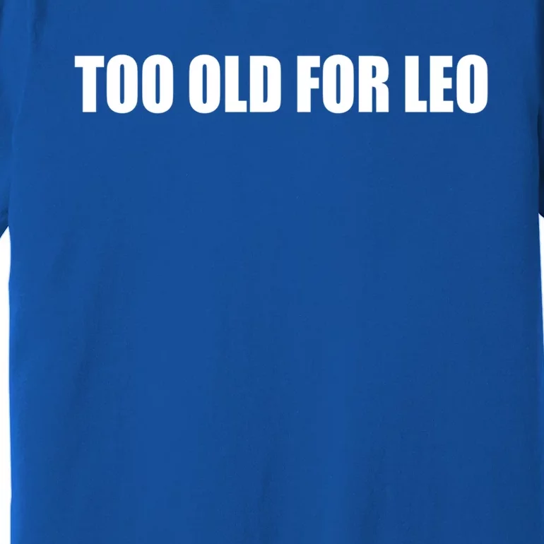 Too Old For Leo Cute Gift Premium T-Shirt