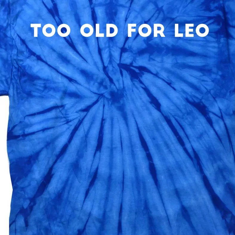 Too Old For Leo Great Gift Tie-Dye T-Shirt