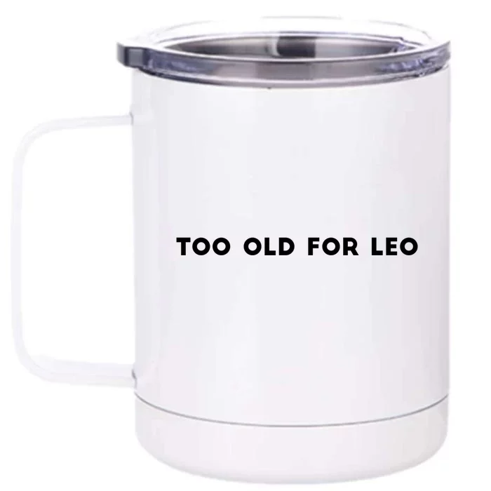 Too Old For Leo Great Gift Front & Back 12oz Stainless Steel Tumbler Cup