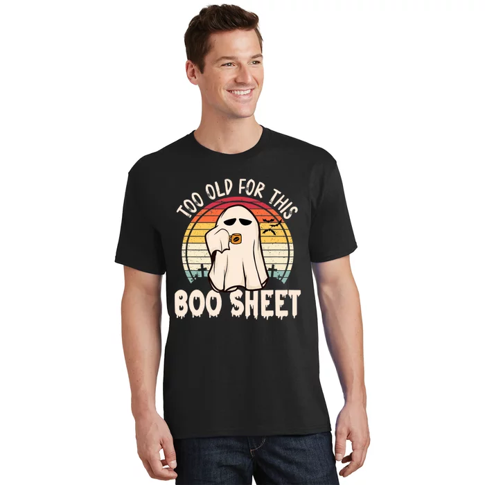 Too Old For This Boo Sheet / Funny Halloween Ghost T-Shirt