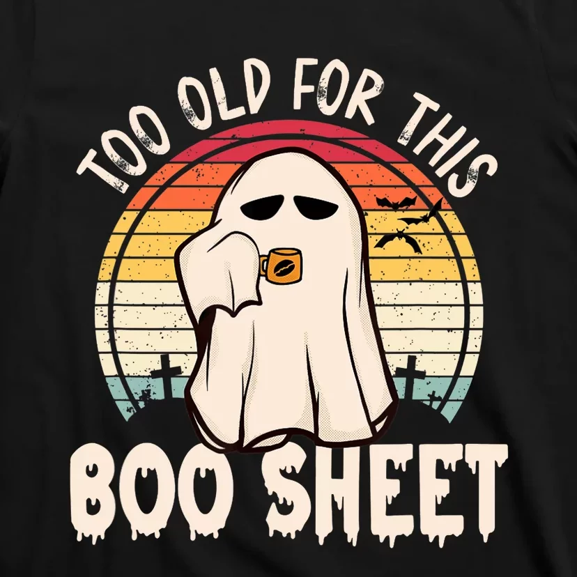 Too Old For This Boo Sheet / Funny Halloween Ghost T-Shirt