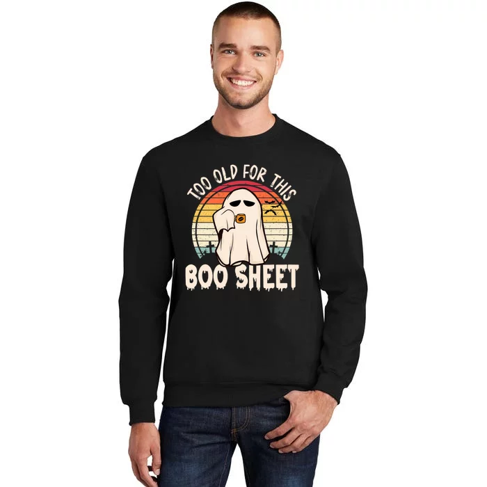 Too Old For This Boo Sheet / Funny Halloween Ghost Tall Sweatshirt