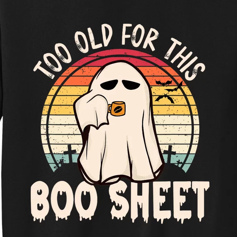 Too Old For This Boo Sheet / Funny Halloween Ghost Tall Sweatshirt