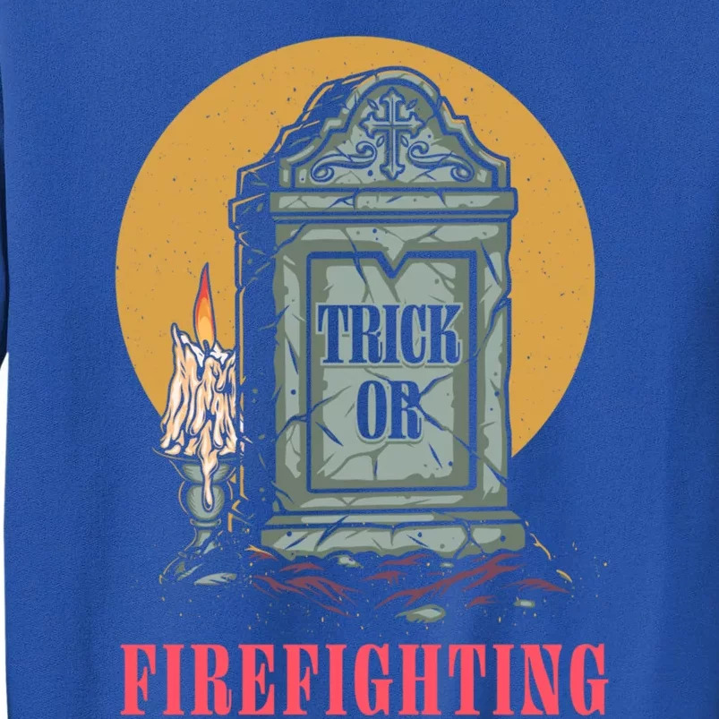 Trick Or Firefighting Halloween Firefighter Scary Fire Gift Tall Sweatshirt