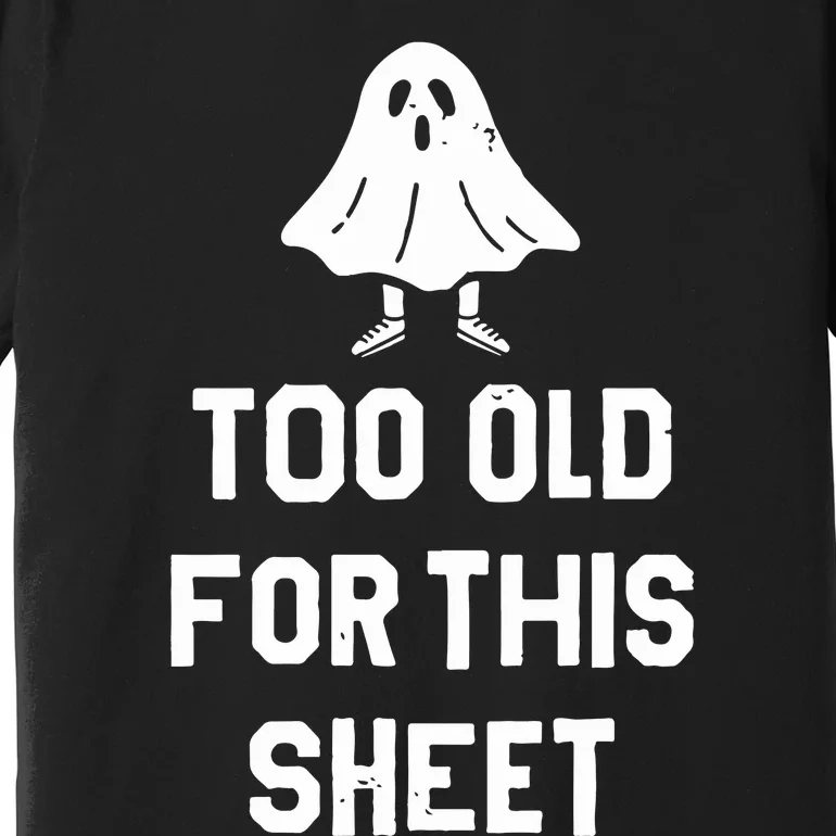 Too Old For This Sheet Halloween Premium T-Shirt